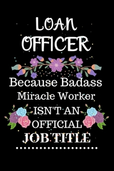 Loan officer Because Badass Miracle Worker Isn't an Official Job Title: Lined Notebook Gift for Loan officer. Notebook / Diary / Thanksgiving & Christmas Gift For Loan officer