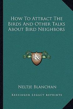 How to Attract the Birds, and Other Talks About Bird Neighbours. Illustrated from Photographs by A. Radclyffe Dugmore, W. E. Carlin, L. W. Brownell, and Others