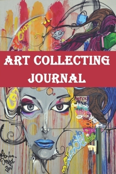 Art Collecting Journal: Journal To Keep Track Of Your Art Collection, Funny Art Collecting Journal- 120 Pages(6"x9") Matte Cover Finish