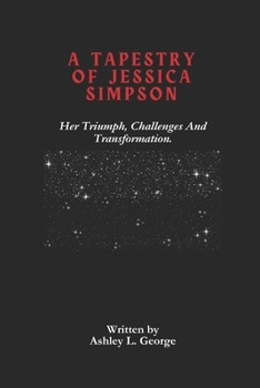 Paperback A Tapestry Of Jessica Simpson: Her Triumph, Challenges And Transformation. Book