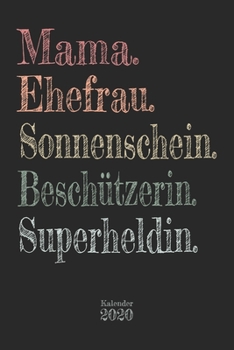 Mama. Ehefrau. Sonnenschein. Beschützerin. Superheldin. Kalender 2020: Wochenplaner Planer Terminkalender als Geschenk zum Muttertag Geburtstag für ... 110 Seiten für das Jahr 2020 (German Edition)