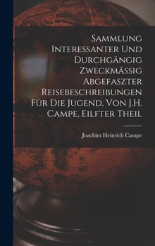 Hardcover Sammlung Interessanter Und Durchgängig Zweckmässig Abgefaszter Reisebeschreibungen Für Die Jugend, Von J.H. Campe, Eilfter Theil [German] Book