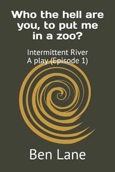 Paperback Who the hell are you, to put me in a zoo?: Intermittent River - a play (Episode 1) Book