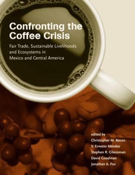 Confronting the Coffee Crisis: Fair Trade, Sustainable Livelihoods and Ecosystems in Mexico and Central America (Food, Health, and the Environment) - Book  of the Food, Health, and the Environment