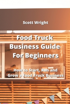 Paperback Food Truck Business Guide For Beginners: How to Start, Run and Grow a Food Truck Business Book