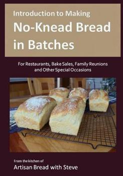 Paperback Introduction to Making No-Knead Bread in Batches (For Restaurants, Bake Sales, Family Reunions and Other Special Occasions): From the kitchen of Artis Book