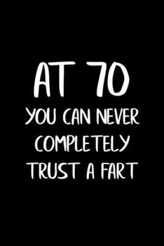 Paperback At 70 You Can Never Completely Trust a Fart: Funny Gag Gifts for Men, Women, Friend - Notebook & Journal for Birthday Party, Holiday and More Book