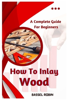 Paperback How To Inlay Wood: A Complete Guide For Beginners Book