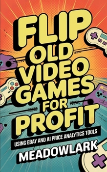 Paperback Flip Old Video Games for Profit Using eBay and AI Price Analytics Tools Book