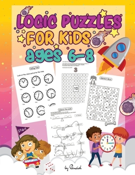 Paperback Logic Puzzles for Kids Ages 6-8: A fun educational brain games workbook for first graders with solutions: Brain teasers, math, addition, time, word sc Book