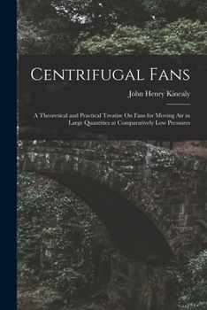 Paperback Centrifugal Fans: A Theoretical and Practical Treatise On Fans for Moving Air in Large Quantities at Comparatively Low Pressures Book