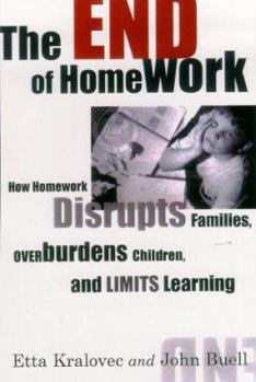 Hardcover The End of Homework: How Homework Disrupts Families, Overburdens Children, and Limits Learning Book