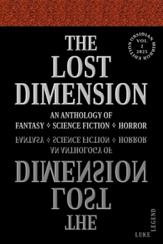 THE LOST DIMENSION - VOLUME 2 2025: AN ANTHOLOGY OF FANTASY, SCIENCE FICTION, HORROR (THE LOST DIMENSION: AN ANTHOLOGY OF FANTASY ? SCIENCE FICTION ? HORROR)