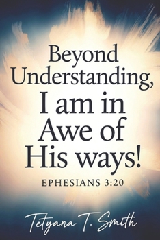 I AM IN AWE: BEYOND UNDERSTANDING: In Awe of His Ways (Psalm 32:8 "The Lord says, "I will guide you along the best pathways for your life. I will advise you and watch over you.")
