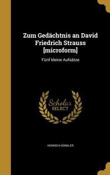 Hardcover Zum Gedächtnis an David Friedrich Strauss [microform]: Fünf kleine Aufsätze [German] Book