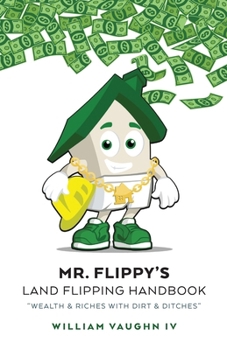 Paperback Mr. Flippy's Land Flipping Handbook: "Wealth & Riches With Dirt & Ditches" Book