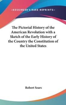 Hardcover The Pictorial History of the American Revolution with a Sketch of the Early History of the Country the Constitution of the United States Book