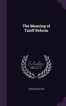 Hardcover The Meaning of Tariff Reform Book