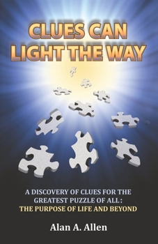 Paperback Clues Can Light the Way: A Discovery of Clues for the Greatest Puzzle of All: the Purpose of Life and Beyond Book