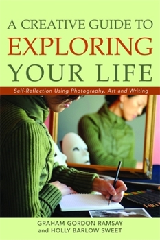 Paperback A Creative Guide to Exploring Your Life: Self-Reflection Using Photography, Art, and Writing Book