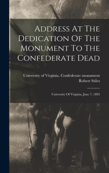 Address At The Dedication Of The Monument To The Confederate Dead: University Of Virginia, June 7, 1893