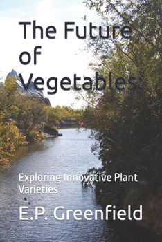 The Future of Vegetables:: Exploring Innovative Plant Varieties