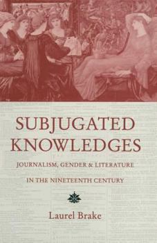 Paperback Subjugated Knowledges: Journalism, Gender and Literature, in the Nineteenth Century Book