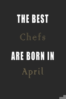 The best Chefs are born in April journal: Lined Chefs Diary Notebook, Journal or Planner and Chefs Gift,Thank You Gift for Chefs or Gift Idea for Retirement