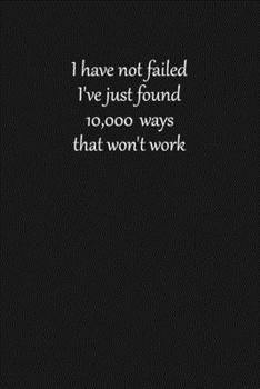 I have not failed. I've just found 10,000 ways that won't work: Lined notebook, 120 Pages, 6x9, Notebook Journal