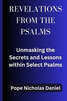 Paperback Revelations from the Psalms: Unmasking the Secrets and Lessons within Select Psalms Book