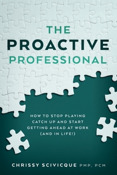 Paperback The Proactive Professional: How to Stop Playing Catch Up and Start Getting Ahead at Work (and in Life!) Book