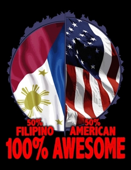 50% Filipino 50% American 100% Awesome: 50% Filipino 50% American 100% Awesome Immigrant Blank Sketchbook to Draw and Paint (110 Empty Pages, 8.5" x 11")