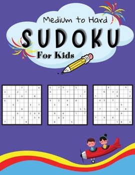 Paperback Medium to Hard Sudoku For Kids: A Collection Of Medium and Hard Sudoku Puzzles For Kids Ages 7-12 with Solutions Gradually Introduce Children to Sudok Book