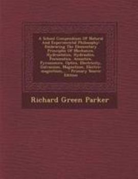 Paperback A School Compendium of Natural and Experimental Philosophy: Embracing the Elementary Principles of Mechanics, Hydrostatics, Hydraulics, Pneumatics, Ac Book