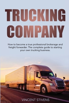 Paperback Trucking Company: How to become a true professional brokerage and freight forwarder. The complete guide to starting your own trucking bu Book