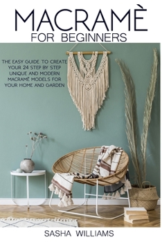 Paperback Macramè for Beginners: The easy step-by-step guide to create 24 unique and modern Macramè models for your home and garden. Book