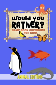 Would You Rather? Game Book Questions for Kids - Animal Edition: Fun Questions, Hilarious Situations, Silly Scenarious & Challenging Choices for Children, Teens and Adults