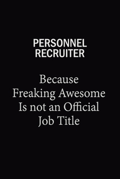 Personnel Recruiter Because Freaking Awesome Is Not An Official Job Title: 6X9 120 pages Career  Notebook Unlined  Writing Journal