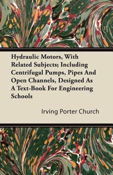 Paperback Hydraulic Motors, with Related Subjects; Including Centrifugal Pumps, Pipes and Open Channels, Designed as a Text-Book for Engineering Schools Book
