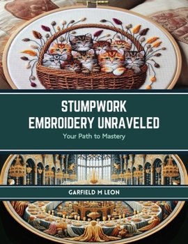 Paperback Stumpwork Embroidery Unraveled: Your Path to Mastery Book