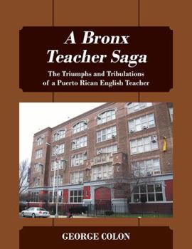 Paperback A Bronx Teacher Saga: The Triumphs and Tribulations of a Puerto Rican English Teacher Book