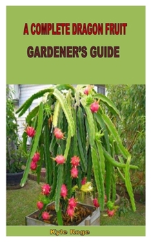 Paperback A Complete Dragon Fruit Gardener's Guide Book