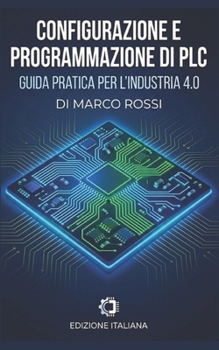 Configurazione e Programmazione di PLC Mitsubishi: Guida completa alla configurazione e programmazione di PLC Mitsubishi (Italian Edition)