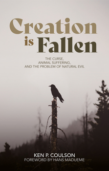 Creation is Fallen: The Curse, Animal Suffering, and the Problem of Natural Evil