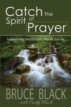 Paperback Catch the Spirit of Prayer: Supernaturally Pray Out God's Plan for Your Life Book