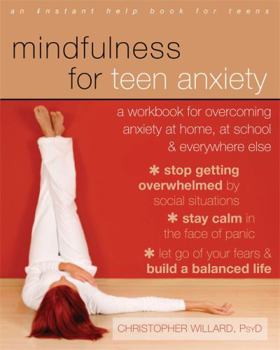 Paperback Mindfulness for Teen Anxiety: A Workbook for Overcoming Anxiety at Home, at School, & Everywhere Else Book
