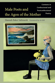 Hardcover Male Poets and the Agon of the Mother: Contexts in Confessional and Postconfessional Poetry Book