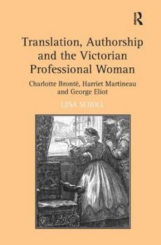Translation, Authorship and the Victorian Professional Woman: Charlotte Brontë, Harriet Martineau and George Eliot