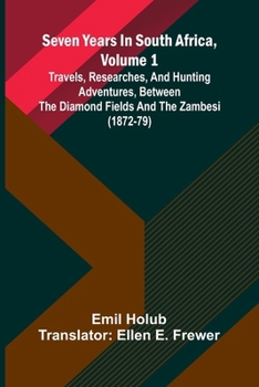 Paperback Seven Years In South Africa, Volume 1: Travels, Researches, And Hunting Adventures, Between The Diamond Fields And The Zambesi (1872-79) Book