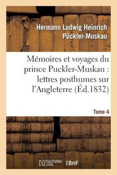 Paperback Mémoires Et Voyages Du Prince Puckler-Muskau: Lettres Posthumes Sur l'Angleterre. Tome 4: , l'Irlande, La France, La Hollande Et l'Allemagne [French] Book